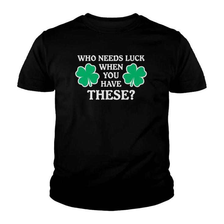 Who Needs Luck When You Have These Funny Shamrocks Youth T-shirt