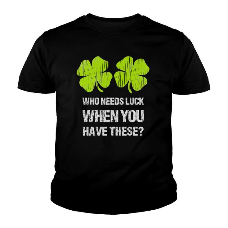 Who Needs Luck When You Have These St Patrick's Day Youth T-shirt