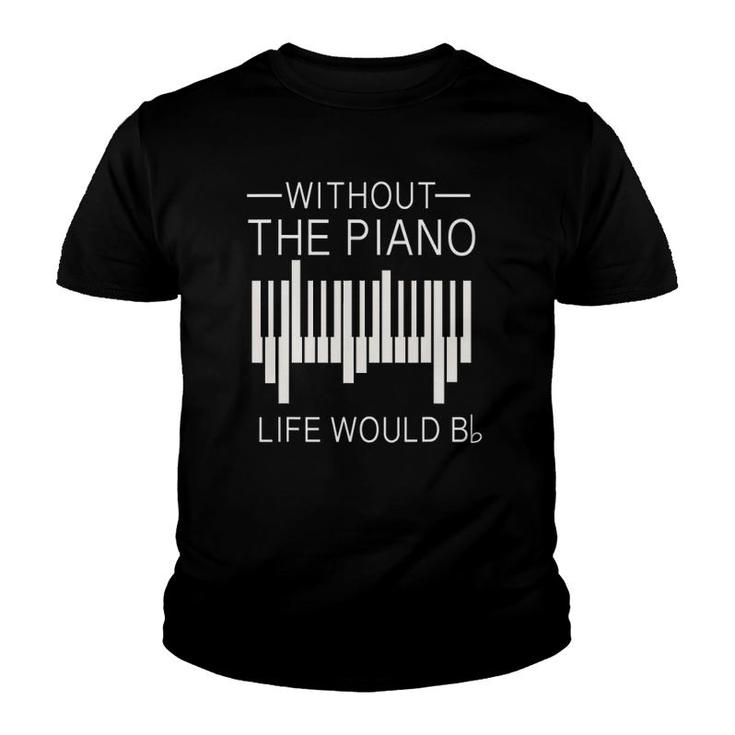 Without The Piano Life Would B Flat Funny For Piano Lover Youth T-shirt