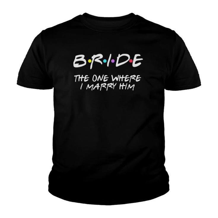 Womens Bachelorette Party Bride The One Where I Marry Him V-Neck Youth T-shirt