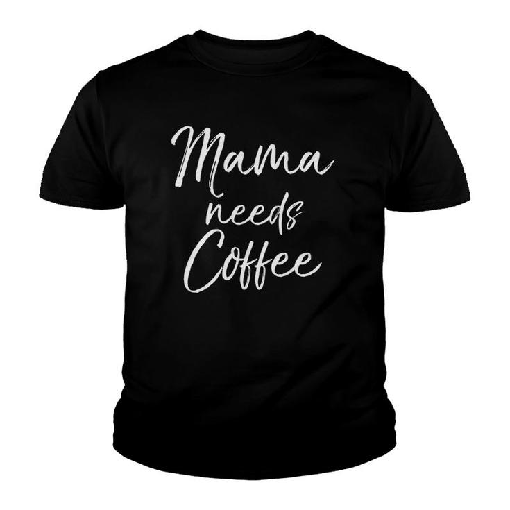 Womens Cute Mother's Day Gift For Caffeine Lovers Mama Needs Coffee Youth T-shirt