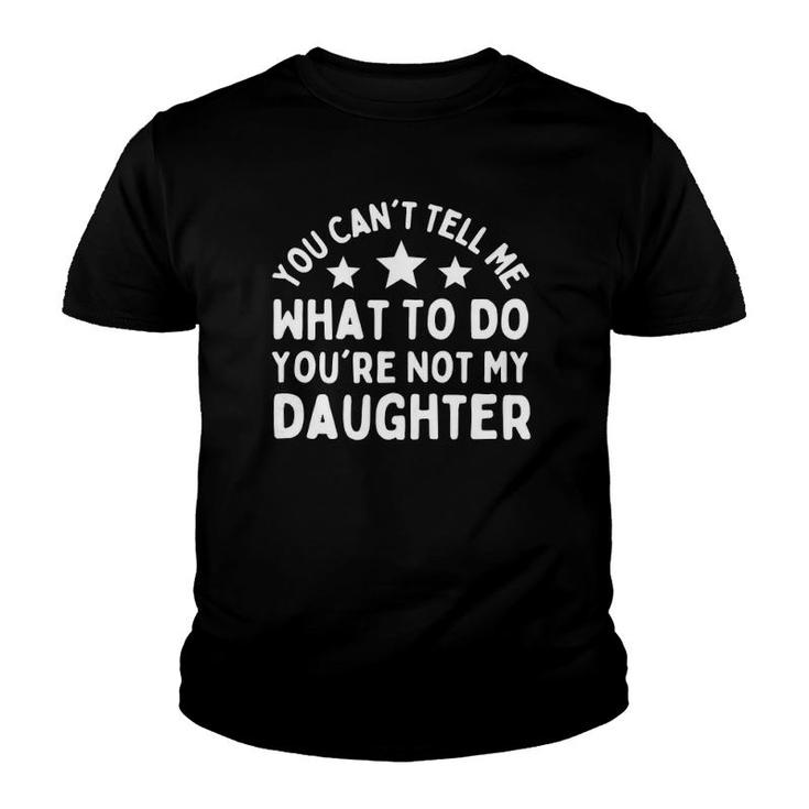 Womens Fun You Can't Tell Me What To Do You're Not My Daughter Youth T-shirt