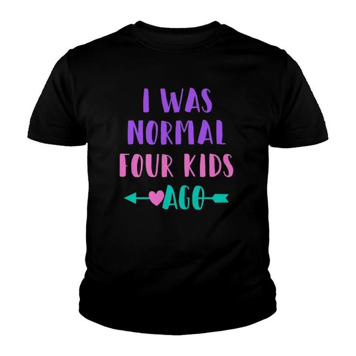 Womens Funny Saying For Mom Of 4 I Was Normal Four Kids Ago Youth T-shirt