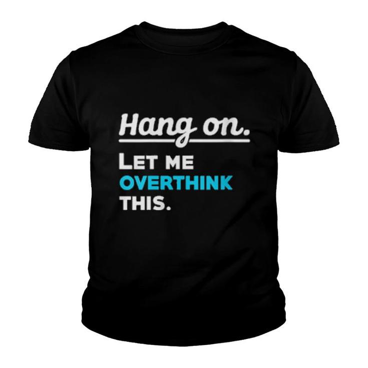 Womens Hang On Let Me Overthink This Saying Sarcasm Irony  Youth T-shirt