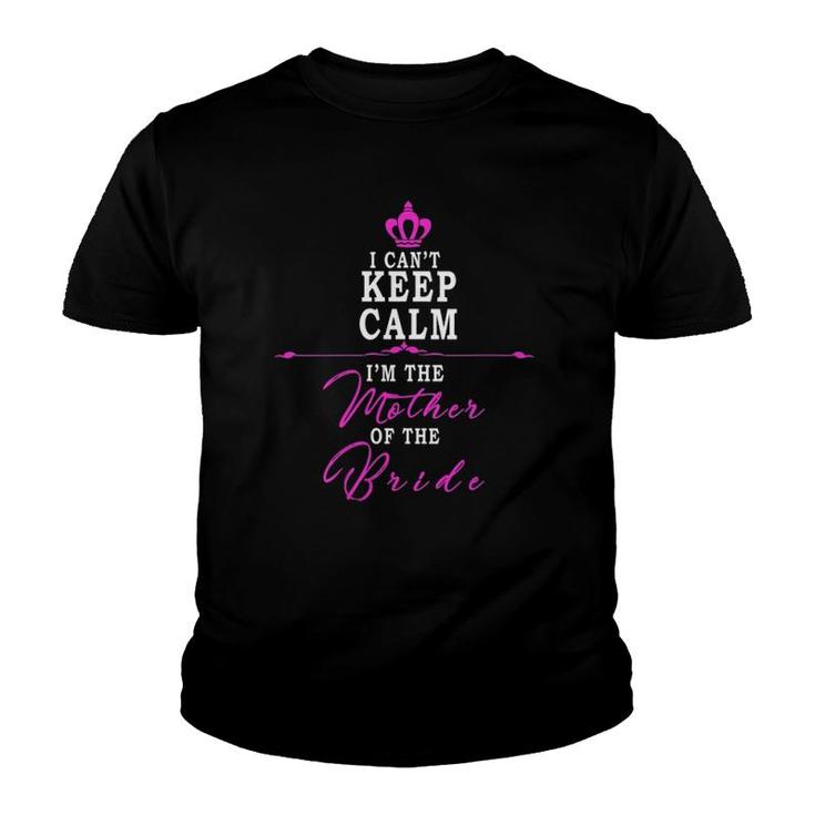 Womens I Can't Keep Calm I'm The Mother Of The Bride Funny  Youth T-shirt