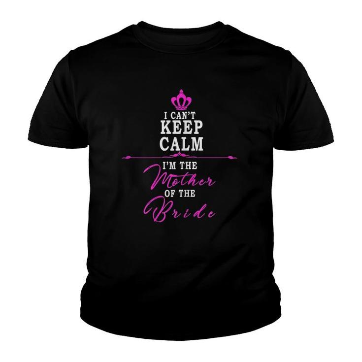Womens I Cant Keep Calm Im The Mother Of The Bride Funny Youth T-shirt
