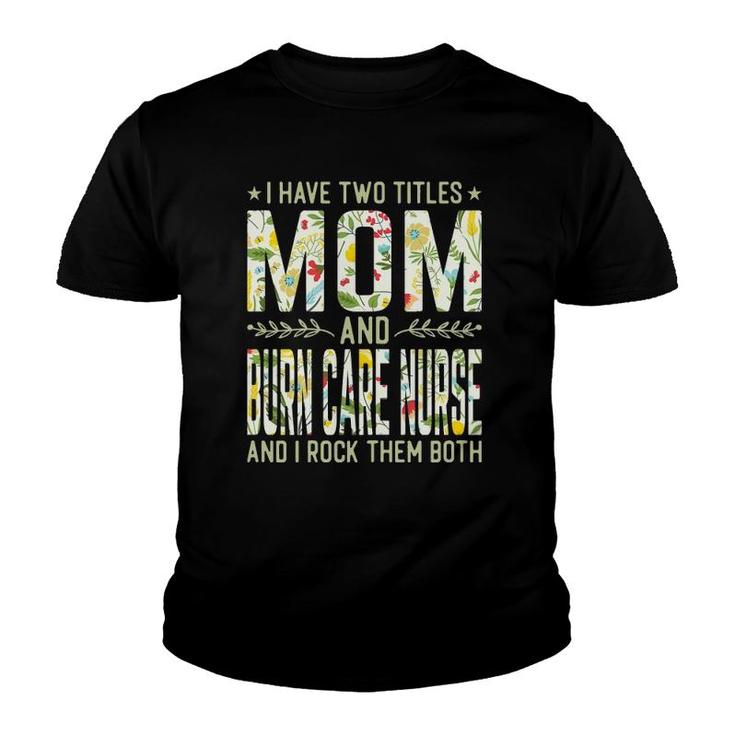 Womens I Have Two Titles Mom & Burn Care Nurse - Funny Mother's Youth T-shirt