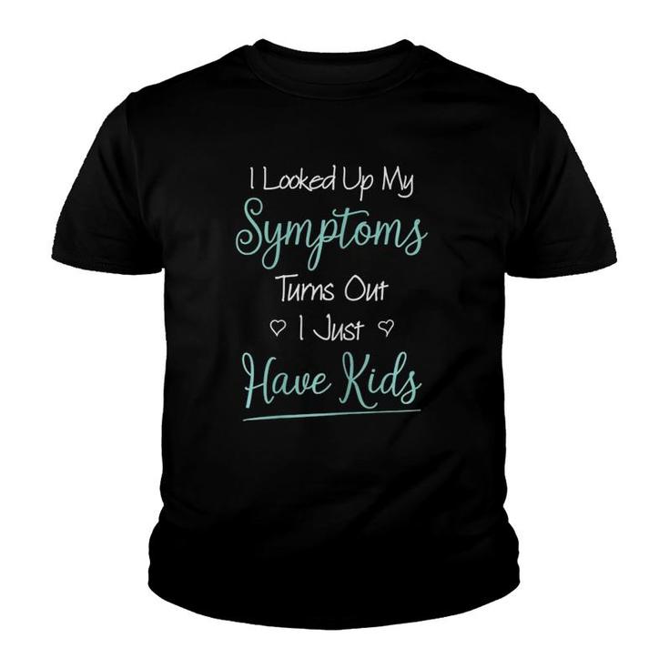 Womens I Looked Up My Symptoms I Have Kids Pregnant Mom Mothers Mum Youth T-shirt