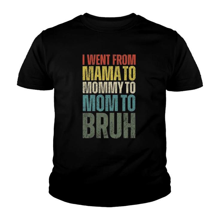 Womens I Went From Mama To Mommy To Mom To Bruh Funny Mother's Day Youth T-shirt