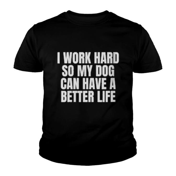 Womens I Work Hard So My Dog Can Have A Better Life  Youth T-shirt