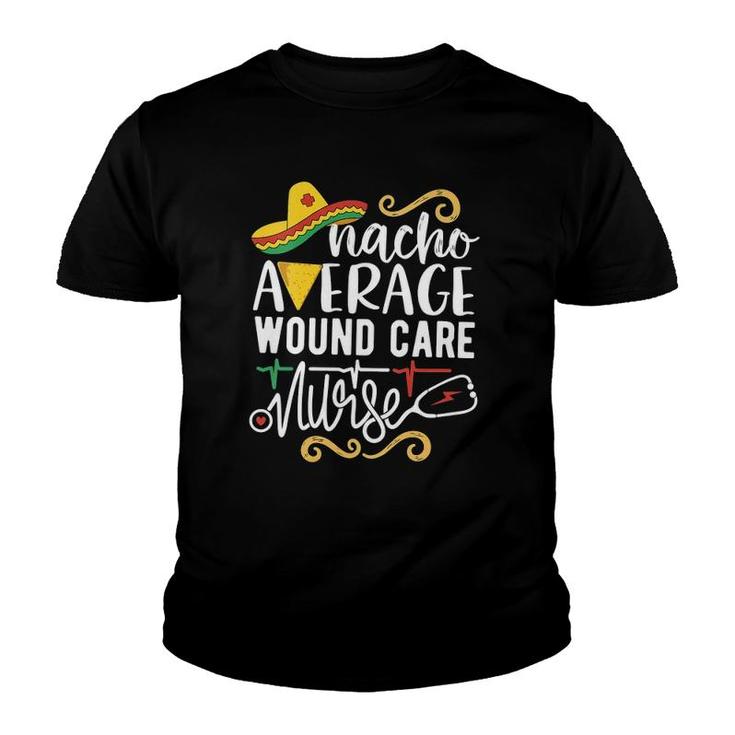 Womens Nacho Average Wound Care Nurse Mexican Fiesta Cinco De Mayo V-Neck Youth T-shirt