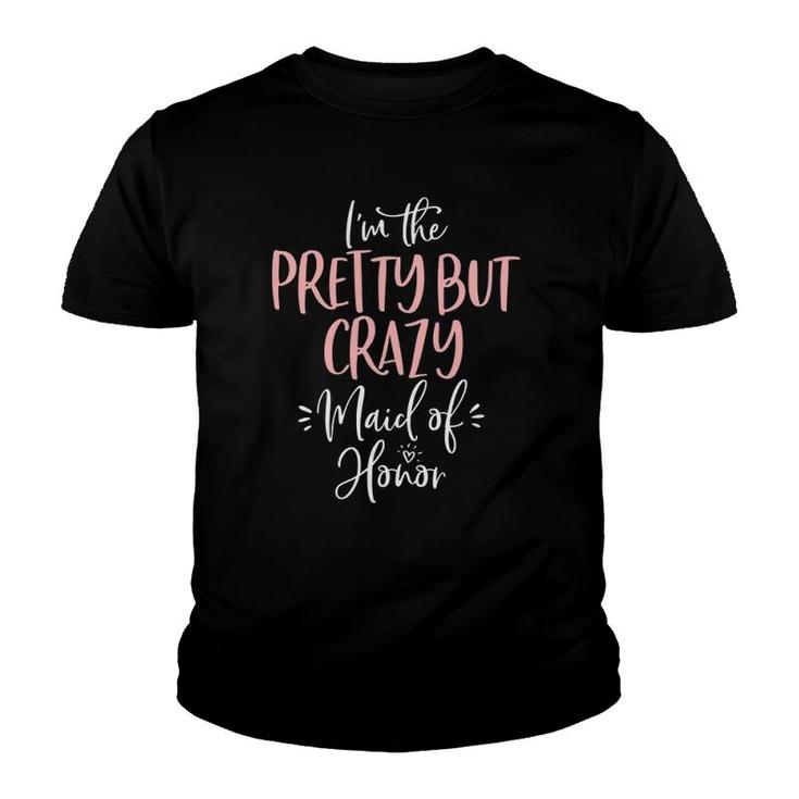 Womens Pretty But Crazy Maid Of Honor Matching Bachelorette Youth T-shirt