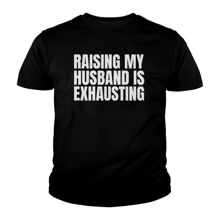 Womens Raising My Husband Is Exhausting Funny Saying Sarcastic Wife Youth T-shirt