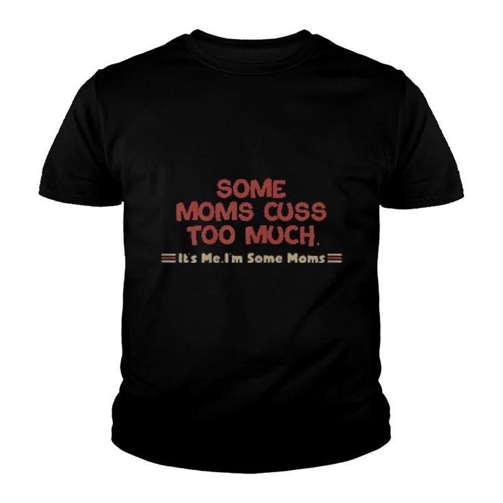 Womens Some Moms Cuss Too Much, It's Me, I'm Some Moms  Youth T-shirt