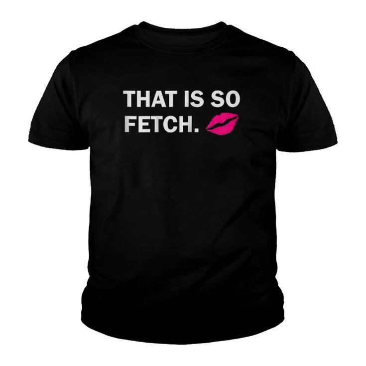 Womens That Is So Fetch Lips Youth T-shirt