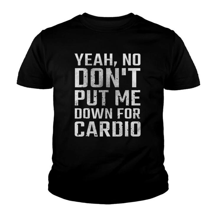 Yeah No Don't Put Me Down For Cardio Fitness Youth T-shirt