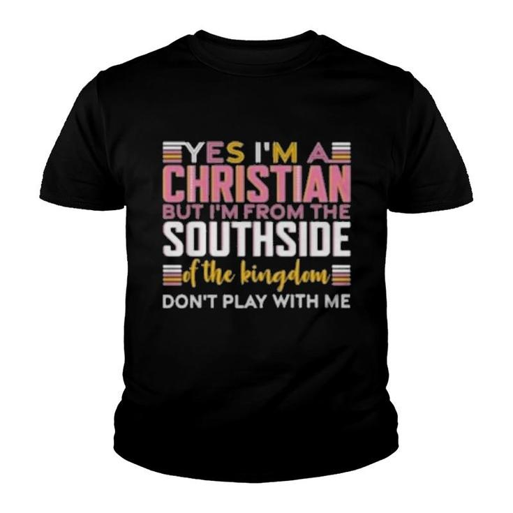 Yes I’M A Christian But I’M From The Southside Of The Kingdom Gift  Youth T-shirt