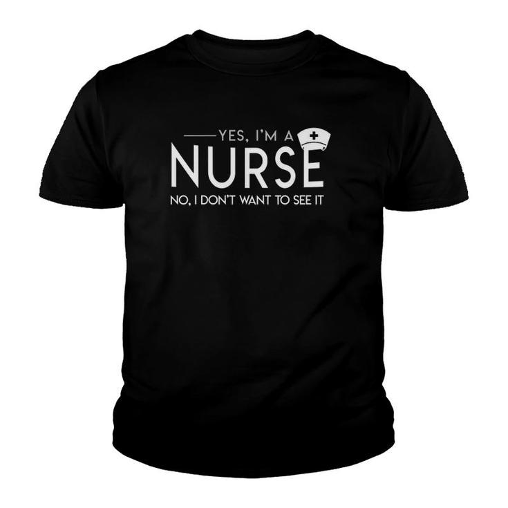 Yes I'm A Nurse No I Don't Want To See It Funny Nurse Saying Youth T-shirt