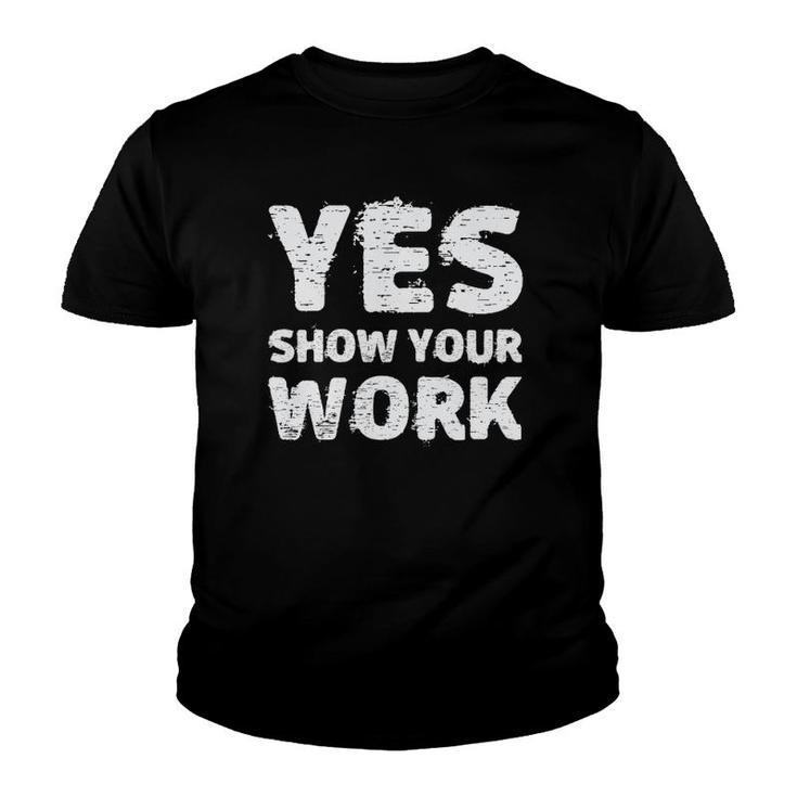 Yes Show Your Work Gteat Testing Math Teacher Gift Youth T-shirt