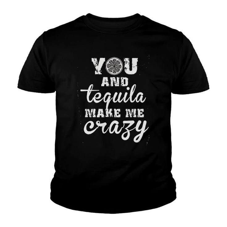 You And Tequila Make Me Crazy Youth T-shirt