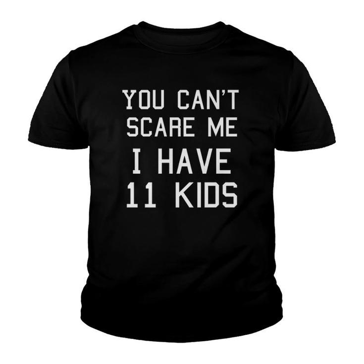You Can't Scare Me I Have Eleven Kids  Mom And Dad Youth T-shirt