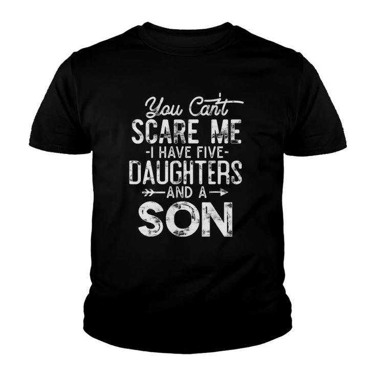 You Can't Scare Me I Have Five Daughters And A Son Funny Dad Youth T-shirt