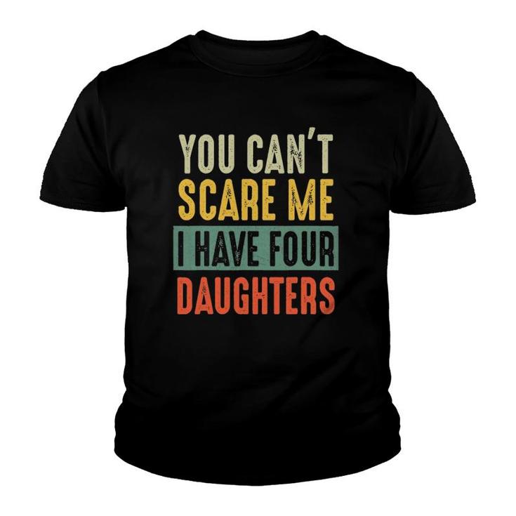 You Can't Scare Me I Have Four Daughters Funny Dad Gift Youth T-shirt