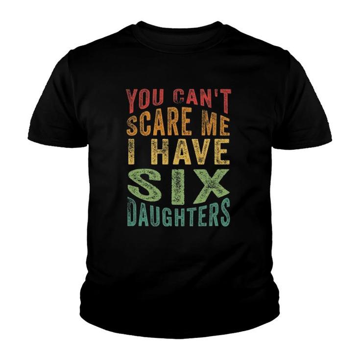 You Can't Scare Me I Have Six Daughters, Funny Father's Day Youth T-shirt