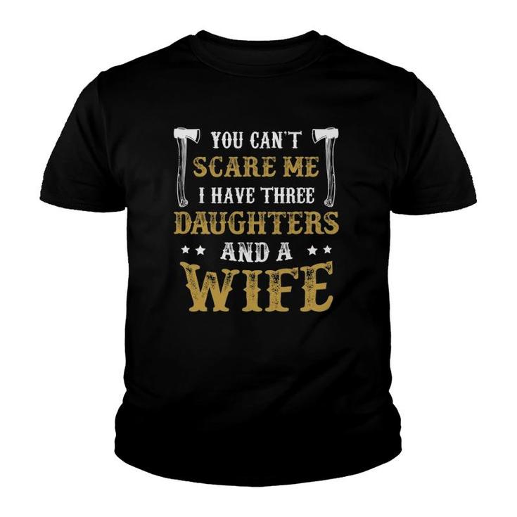 You Can't Scare Me I Have Three Daughters And A Wife Gift Youth T-shirt