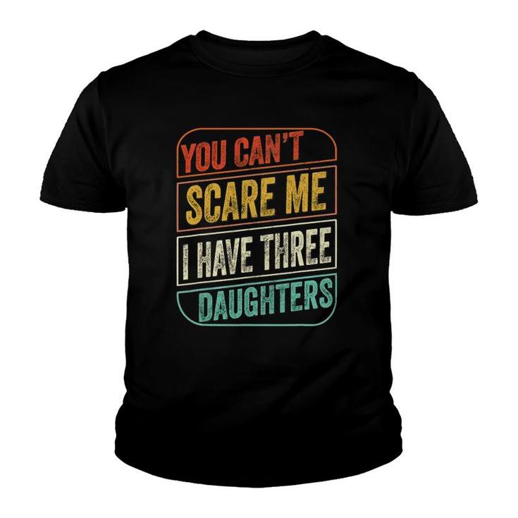 You Can't Scare Me I Have Three Daughters Funny Dad Joke Youth T-shirt