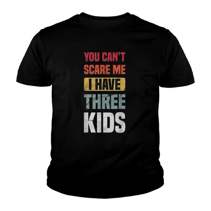 You Can't Scare Me I Have Three Kids Retro Funny Dad Mom Youth T-shirt