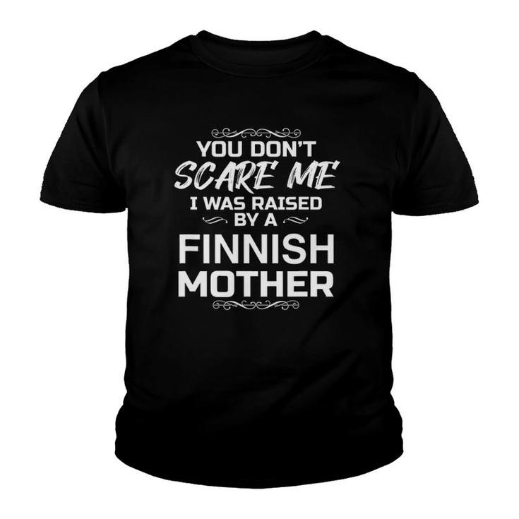 You Don't Scare Me I Was Raised By A Finnish Mother Funny Youth T-shirt