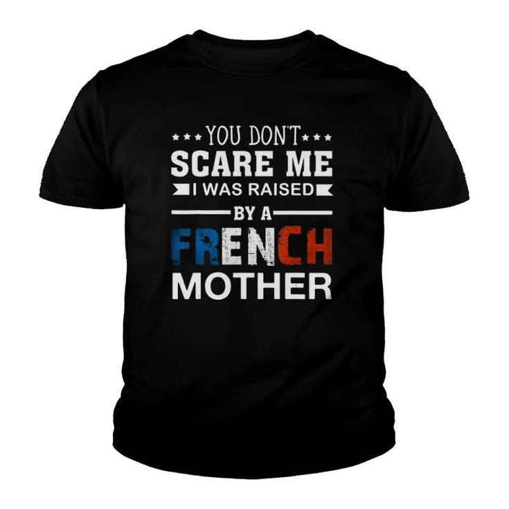 You Don't Scare Me I Was Raised By A French Mother Youth T-shirt