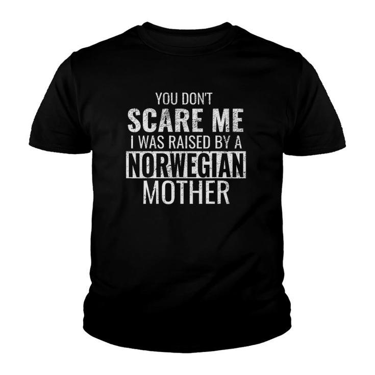 You Don't Scare Me I Was Raised By A Norwegian Mother Youth T-shirt