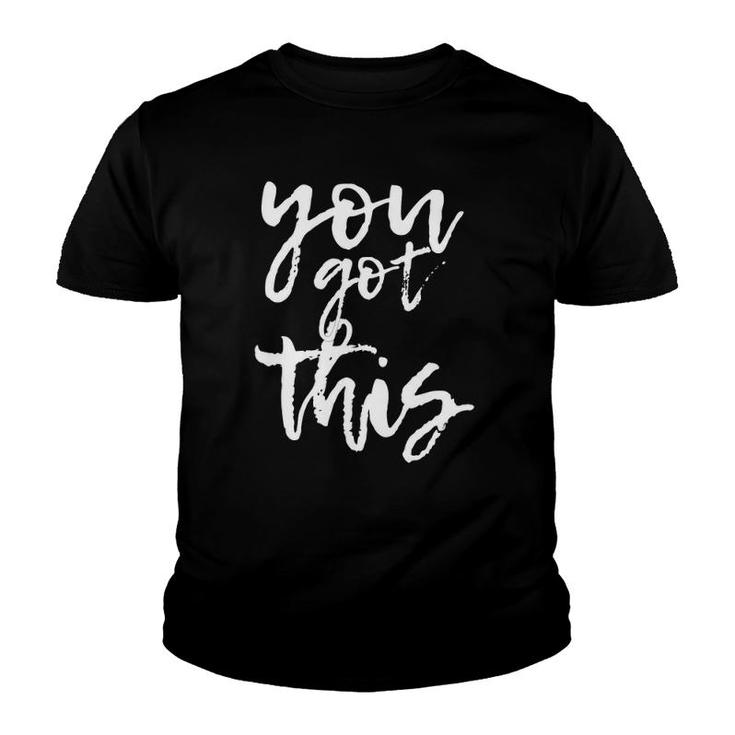 You Got This Motivational And Positive Youth T-shirt