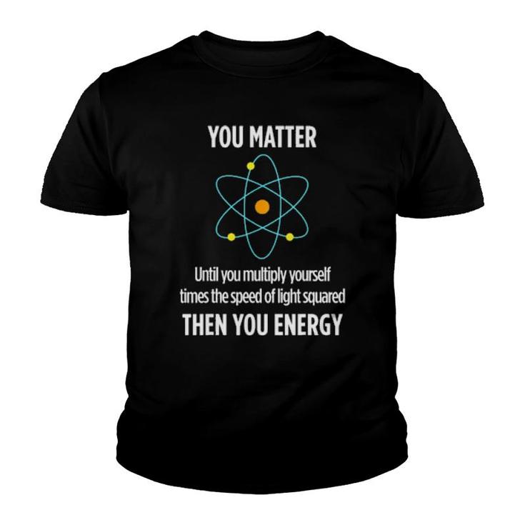 You Matter You Energy Funny Physicist Physics Lover Youth T-shirt