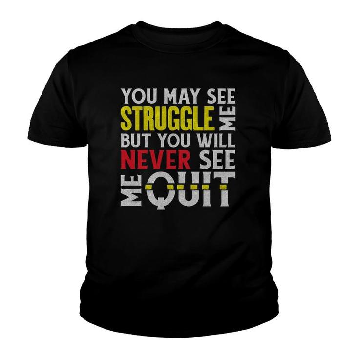 You May See Me Struggle But Never Quit Motivational Saying  Youth T-shirt