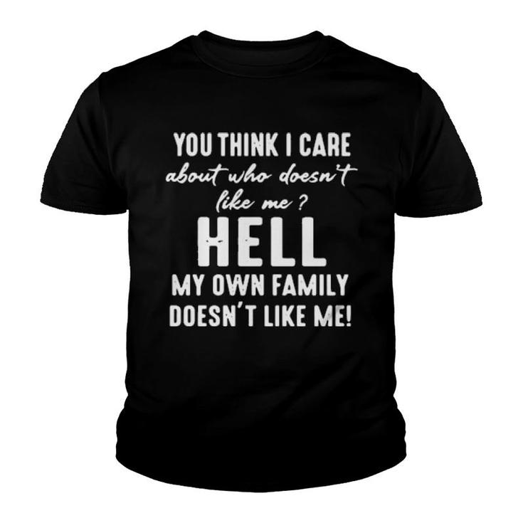 You Think I Care About Who Doesn't Like Me Hell My Own Family Doesn't Like Me  Youth T-shirt