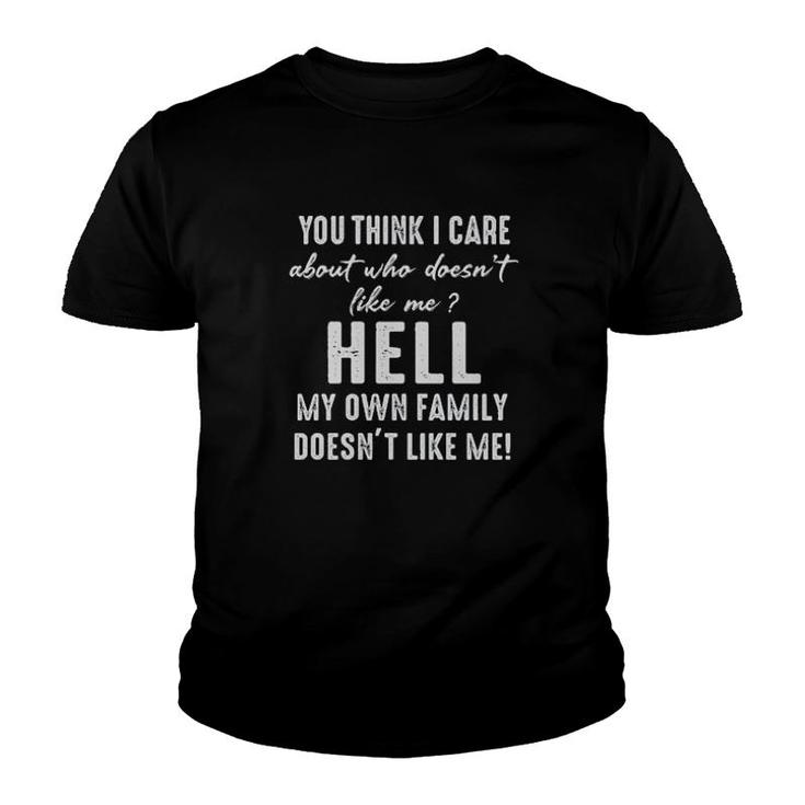 You Think I Care About Who Doesn't Like Me Hell My Own Family Doesn't Like Me  Youth T-shirt