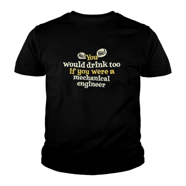 You Would Drink Too If You Were A Mechanical Engineer Youth T-shirt