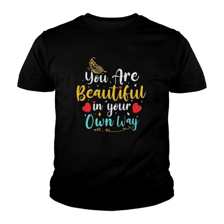 You're Beautiful In Your Own Way Cute Birthday Gift Mother's Day Valentine's Gift Youth T-shirt