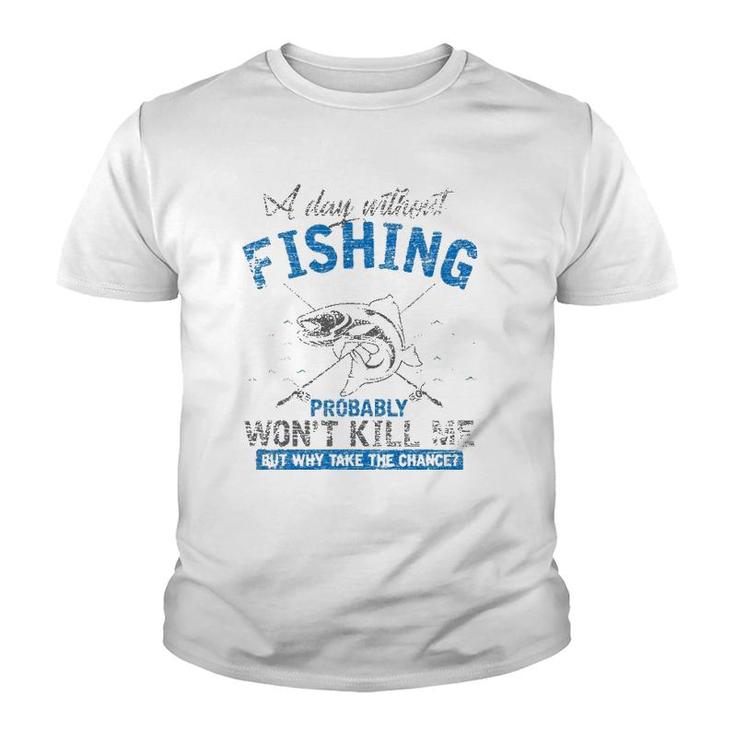 A Day Without Fishing Probably Won't Kill Me Youth T-shirt