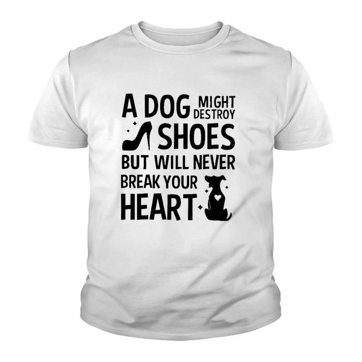 A Dog Might Destroy Shoes But Will Never Break Your Heart Funny Dog Owner Youth T-shirt