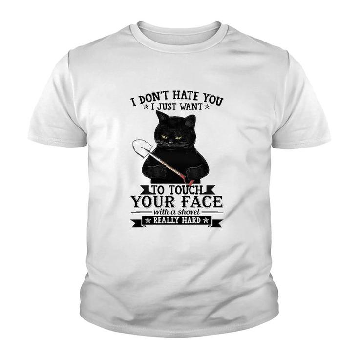 Black Cat Funny I Don't Hate You I Just Want To Touch Your Face With A Shovel Really Hard Youth T-shirt