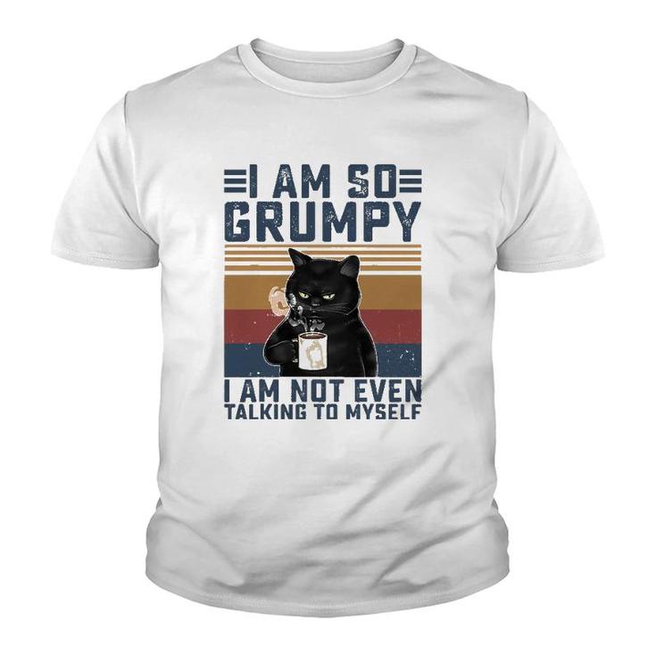 Black Cat I Am So Grumpy I Am Not Even Talking To Myself Youth T-shirt