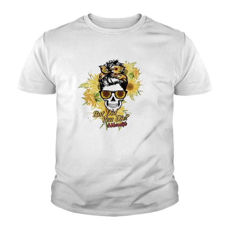 But Did You Die Momlife Messy Bun Skull With Sunflower For Mother’S Day Gift Youth T-shirt