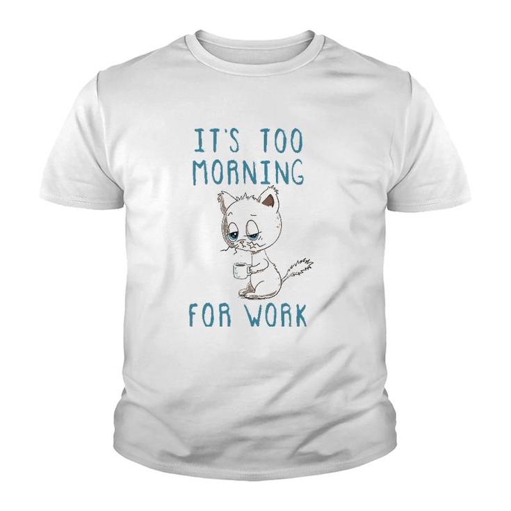 Cat Drinking Coffee It's Too Morning For Work Youth T-shirt