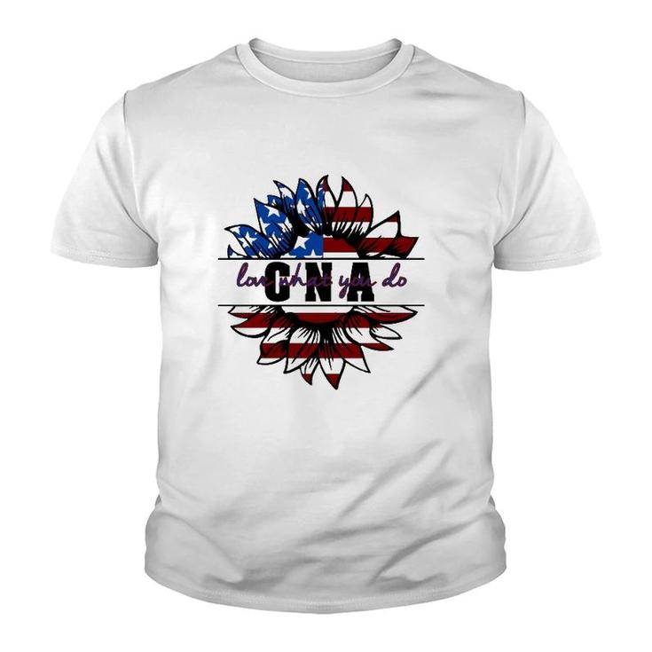 Cna Gift Appreciation Love What You Do American Flag Sunflower Patriotic 4Th Of July Youth T-shirt