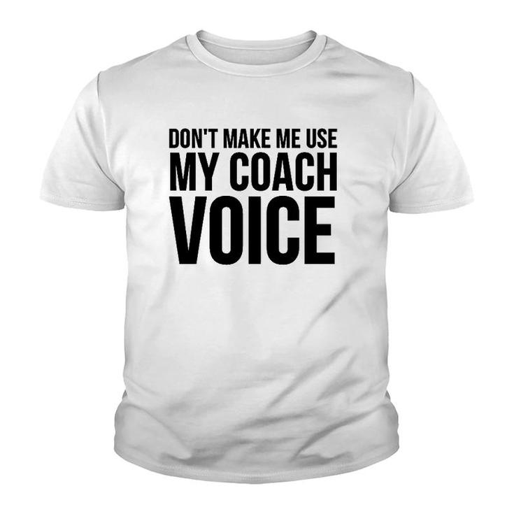Coach Funny Gift - Don't Make Me Use My Coach Voice Youth T-shirt