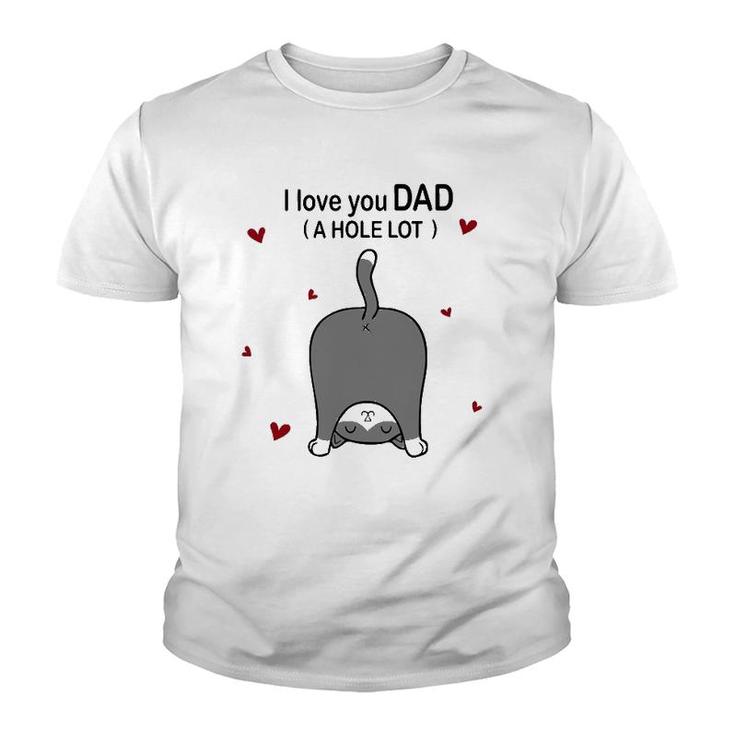 Cute Cat I Love You Dad A Hole Lot Funny  For Father Youth T-shirt